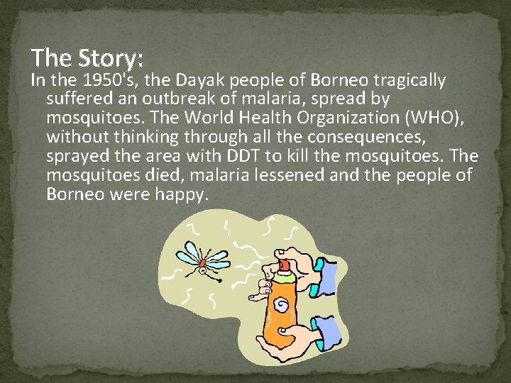 The Story: In the 1950's, the Dayak people of Borneo tragically suffered an outbreak
