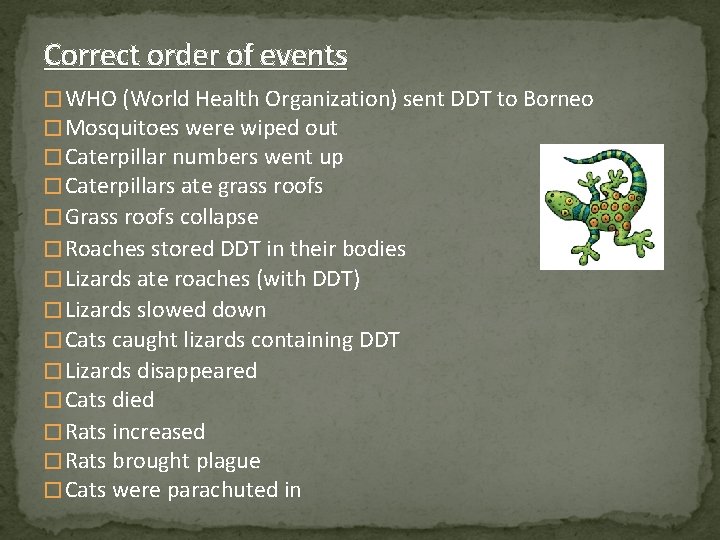 Correct order of events �WHO (World Health Organization) sent DDT to Borneo �Mosquitoes were