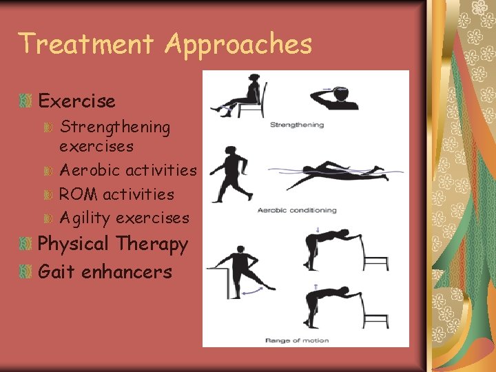 Treatment Approaches Exercise Strengthening exercises Aerobic activities ROM activities Agility exercises Physical Therapy Gait