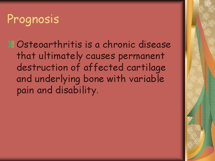 Prognosis Osteoarthritis is a chronic disease that ultimately causes permanent destruction of affected cartilage