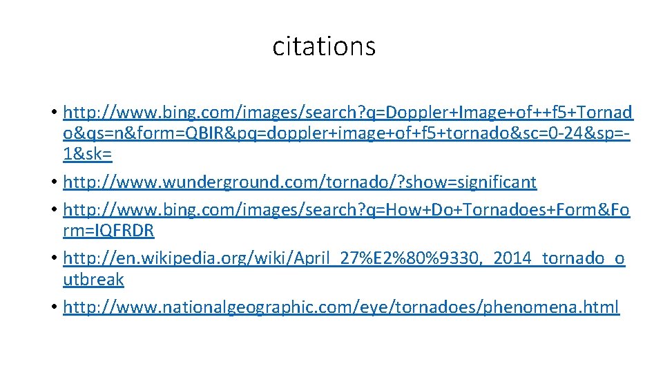 citations • http: //www. bing. com/images/search? q=Doppler+Image+of++f 5+Tornad o&qs=n&form=QBIR&pq=doppler+image+of+f 5+tornado&sc=0 -24&sp=1&sk= • http: //www.