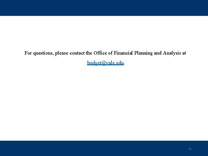 For questions, please contact the Office of Financial Planning and Analysis at budget@yale. edu.