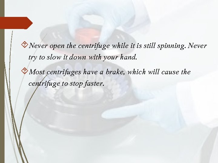  Never open the centrifuge while it is still spinning. Never try to slow