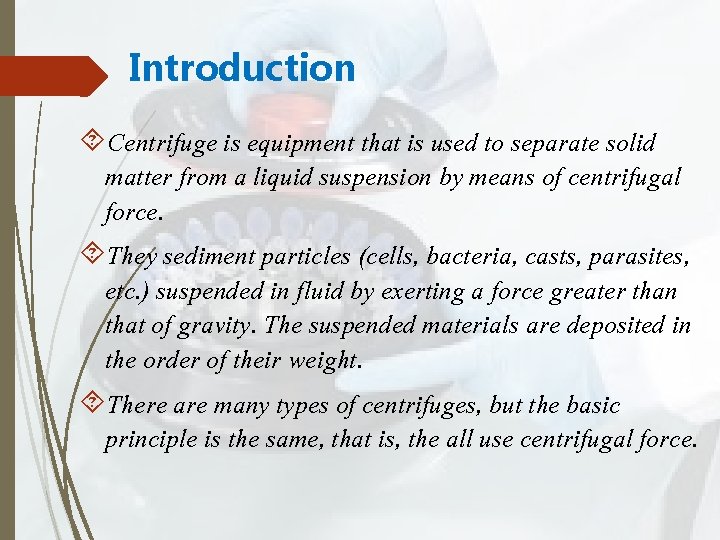 Introduction Centrifuge is equipment that is used to separate solid matter from a liquid