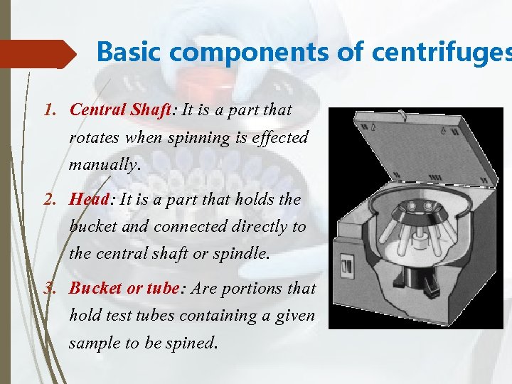 Basic components of centrifuges 1. Central Shaft: It is a part that rotates when