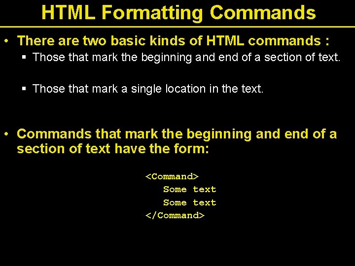 HTML Formatting Commands • There are two basic kinds of HTML commands : § HTML Formatting Commands • There are two basic kinds of HTML commands : §