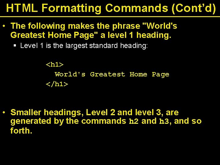HTML Formatting Commands (Cont’d) • The following makes the phrase "World's Greatest Home Page" HTML Formatting Commands (Cont’d) • The following makes the phrase "World's Greatest Home Page"