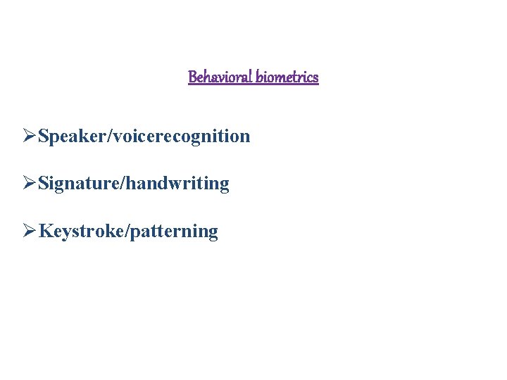 Behavioral biometrics ØSpeaker/voicerecognition ØSignature/handwriting ØKeystroke/patterning  Behavioral biometrics ØSpeaker/voicerecognition ØSignature/handwriting ØKeystroke/patterning
