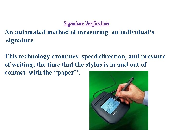Signature Verification An automated method of measuring an individual’s signature. This technology examines speed, Signature Verification An automated method of measuring an individual’s signature. This technology examines speed,