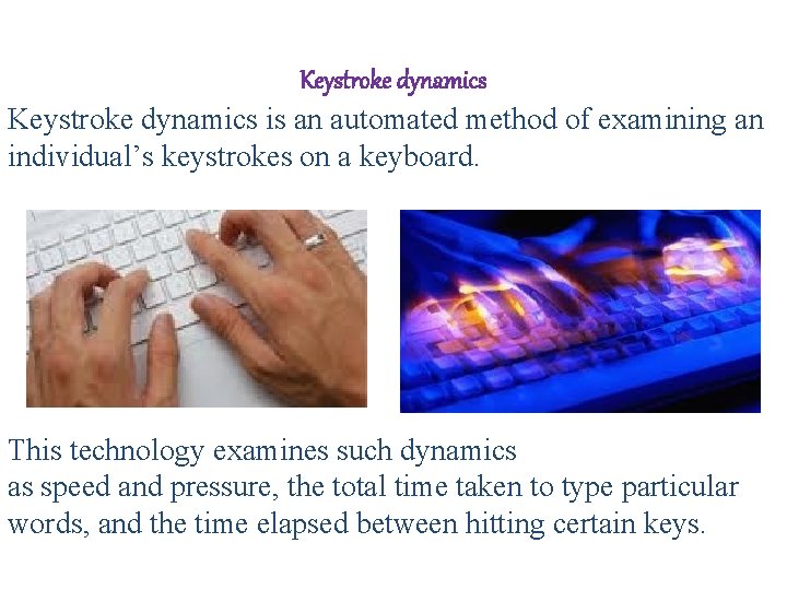 Keystroke dynamics is an automated method of examining an individual’s keystrokes on a keyboard. Keystroke dynamics is an automated method of examining an individual’s keystrokes on a keyboard.