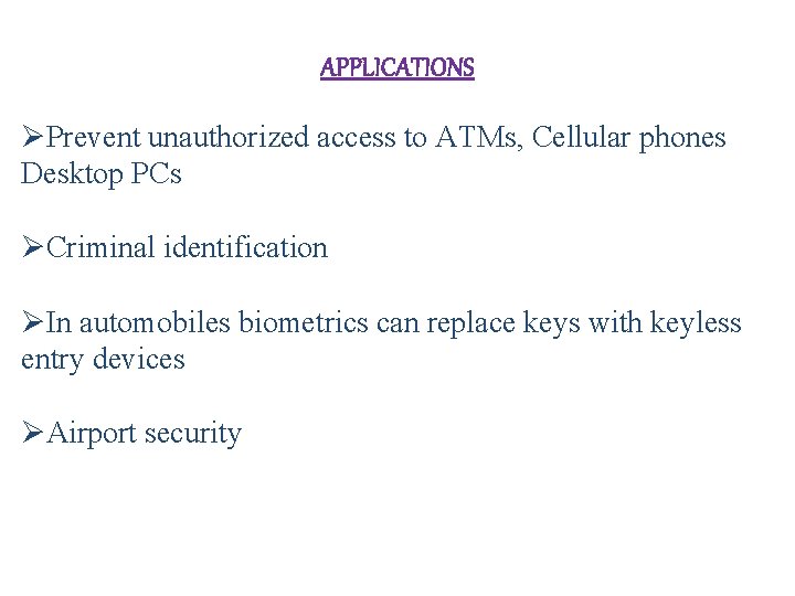 APPLICATIONS ØPrevent unauthorized access to ATMs, Cellular phones Desktop PCs ØCriminal identification ØIn automobiles APPLICATIONS ØPrevent unauthorized access to ATMs, Cellular phones Desktop PCs ØCriminal identification ØIn automobiles