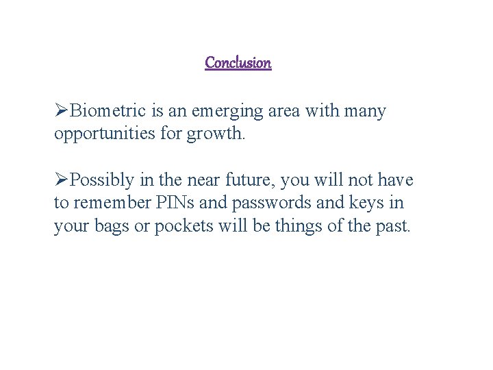 Conclusion ØBiometric is an emerging area with many opportunities for growth. ØPossibly in the Conclusion ØBiometric is an emerging area with many opportunities for growth. ØPossibly in the