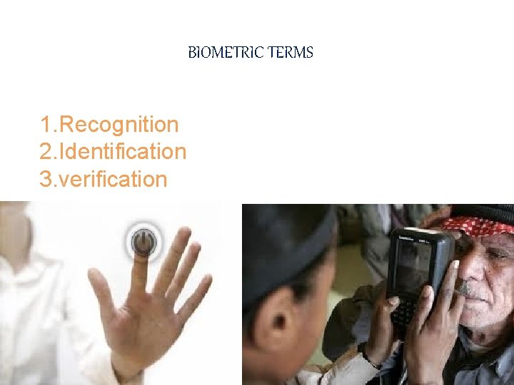BIOMETRIC TERMS 1. Recognition 2. Identification 3. verification  BIOMETRIC TERMS 1. Recognition 2. Identification 3. verification