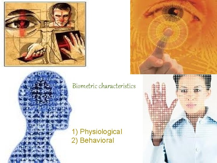 Biometric characteristics 1) Physiological 2) Behavioral  Biometric characteristics 1) Physiological 2) Behavioral