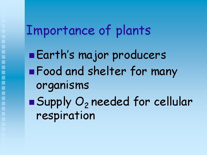 Importance of plants n Earth’s major producers n Food and shelter for many organisms