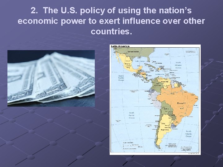 2. The U. S. policy of using the nation’s economic power to exert influence