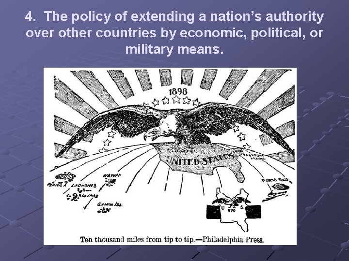 4. The policy of extending a nation’s authority over other countries by economic, political,