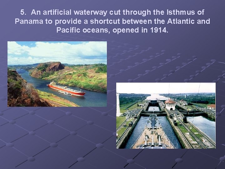 5. An artificial waterway cut through the Isthmus of Panama to provide a shortcut