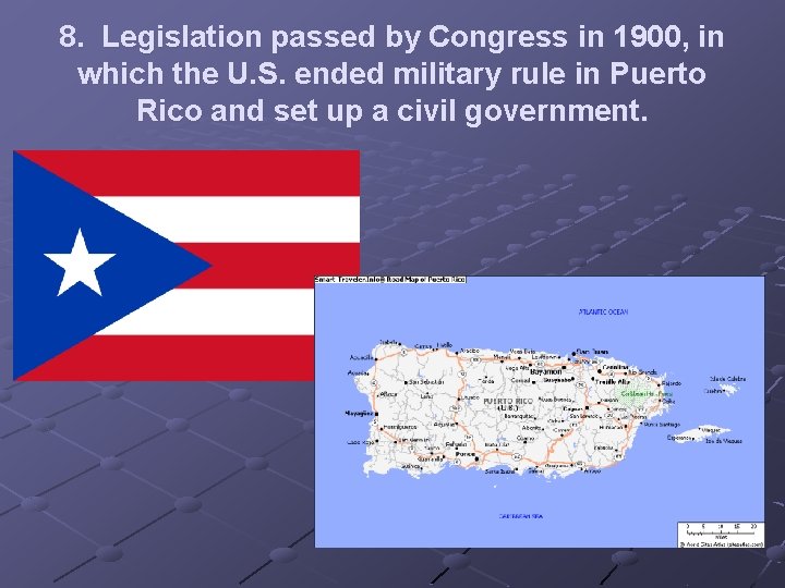 8. Legislation passed by Congress in 1900, in which the U. S. ended military