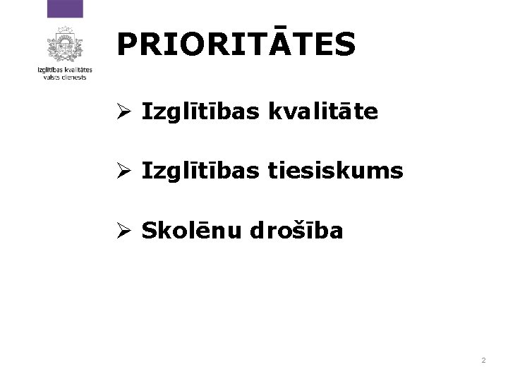 PRIORITĀTES Ø Izglītības kvalitāte Ø Izglītības tiesiskums Ø Skolēnu drošība 2 