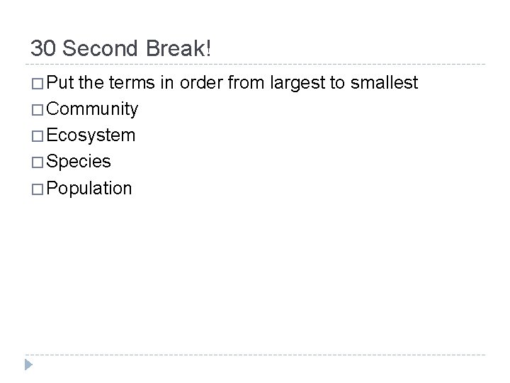 30 Second Break! � Put the terms in order from largest to smallest �