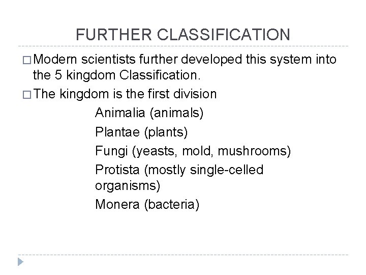 FURTHER CLASSIFICATION � Modern scientists further developed this system into the 5 kingdom Classification.