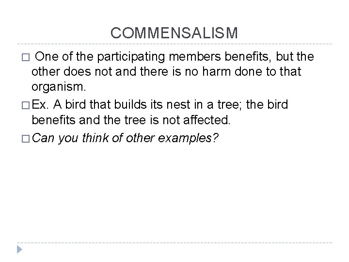 COMMENSALISM One of the participating members benefits, but the other does not and there