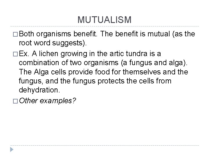 MUTUALISM � Both organisms benefit. The benefit is mutual (as the root word suggests).