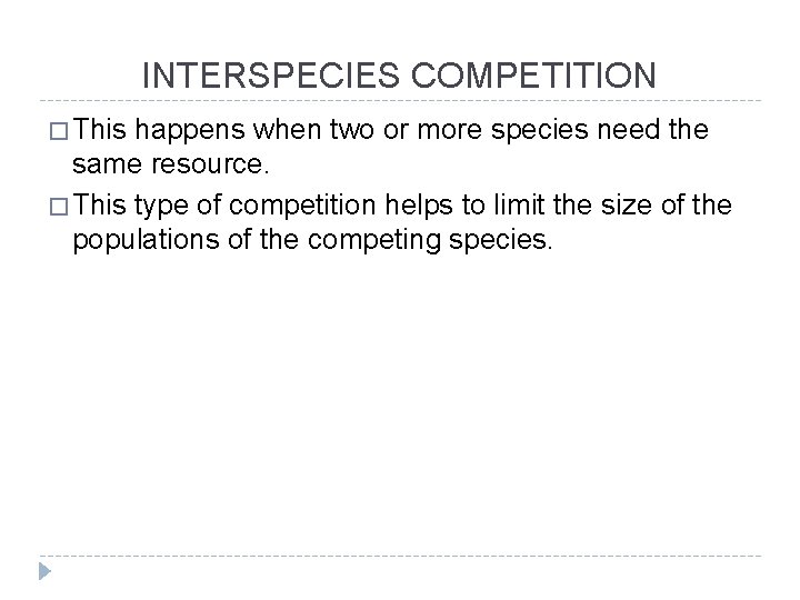 INTERSPECIES COMPETITION � This happens when two or more species need the same resource.