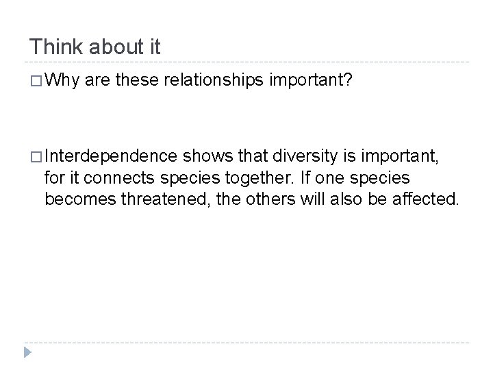 Think about it � Why are these relationships important? � Interdependence shows that diversity