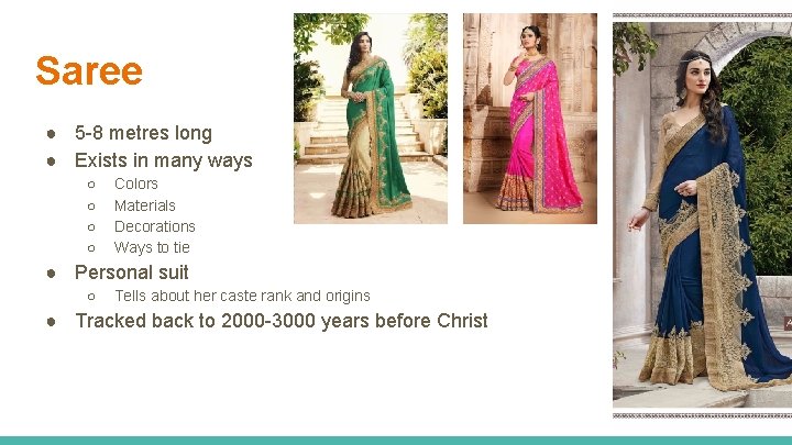 Saree ● 5 -8 metres long ● Exists in many ways ○ ○ Colors