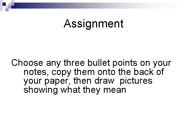 Assignment Choose any three bullet points on your notes, copy them onto the back