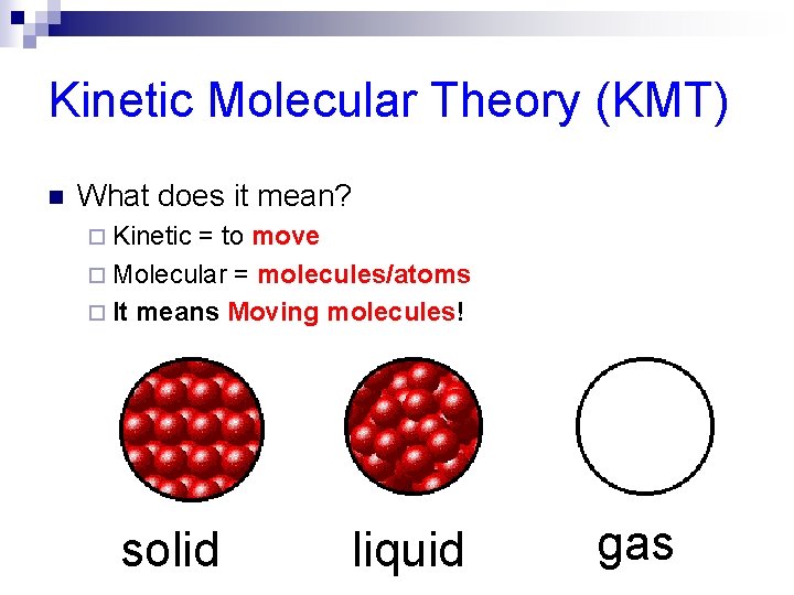Kinetic Molecular Theory (KMT) n What does it mean? ¨ Kinetic = to move