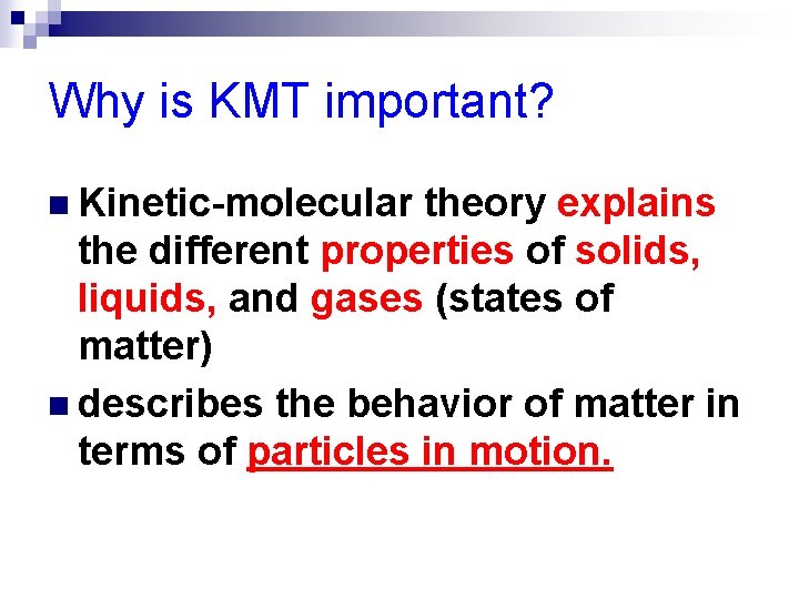 Why is KMT important? n Kinetic-molecular theory explains the different properties of solids, liquids,