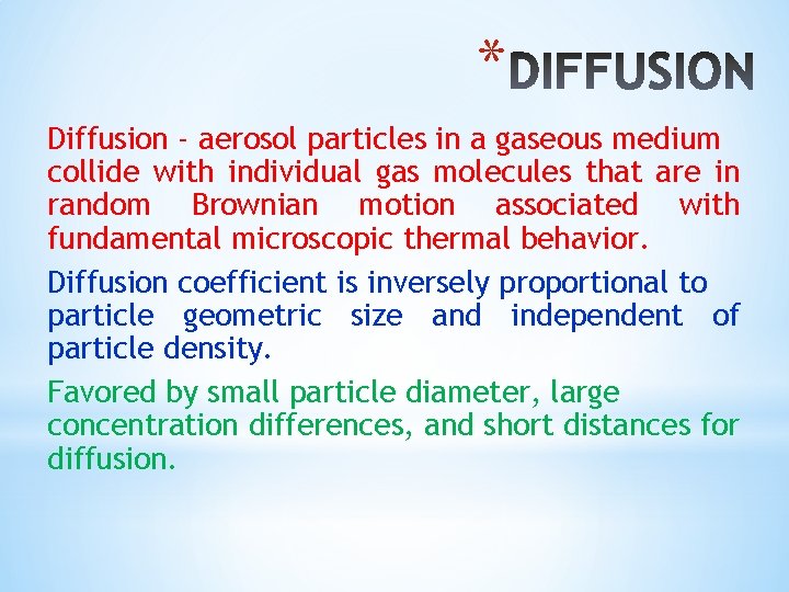 * Diffusion - aerosol particles in a gaseous medium collide with individual gas molecules