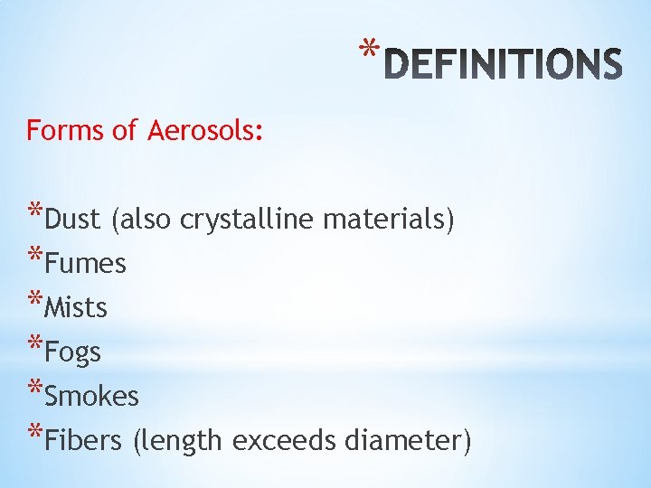 * Forms of Aerosols: *Dust (also crystalline materials) *Fumes *Mists *Fogs *Smokes *Fibers (length