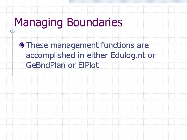 Managing Boundaries These management functions are accomplished in either Edulog. nt or Ge. Bnd.