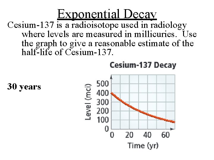 Exponential Decay Cesium-137 is a radioisotope used in radiology where levels are measured in