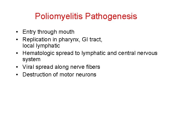 Poliomyelitis Pathogenesis • Entry through mouth • Replication in pharynx, GI tract, local lymphatic