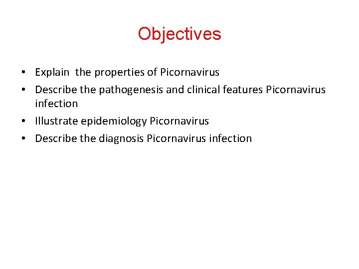 Objectives • Explain the properties of Picornavirus • Describe the pathogenesis and clinical features