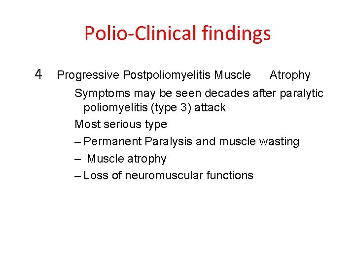 Polio-Clinical findings 4 Progressive Postpoliomyelitis Muscle Atrophy Symptoms may be seen decades after paralytic