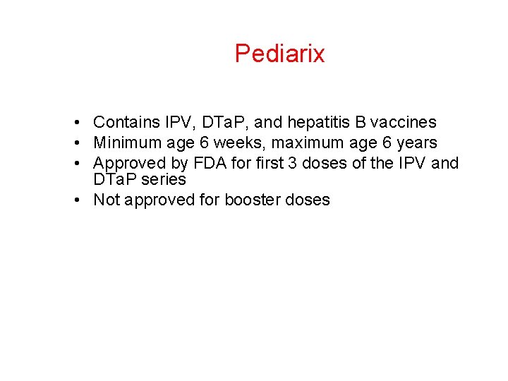 Pediarix • Contains IPV, DTa. P, and hepatitis B vaccines • Minimum age 6