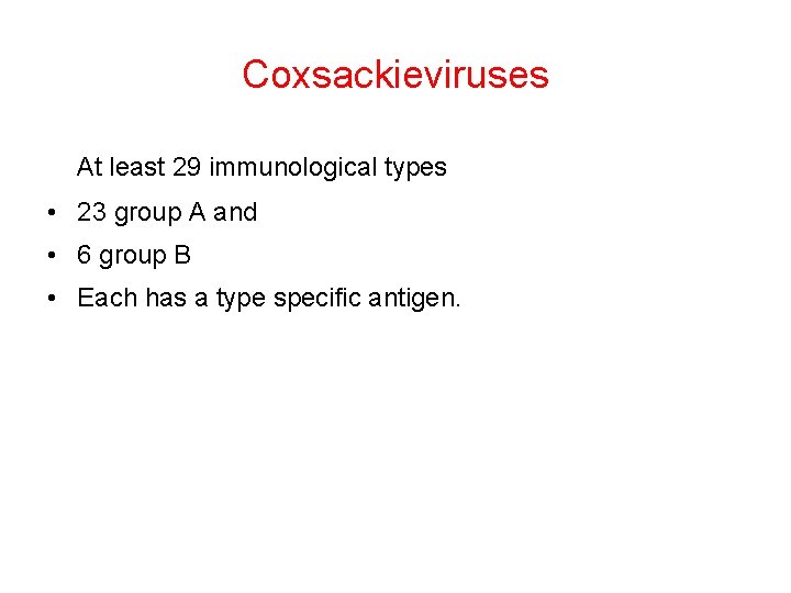 Coxsackieviruses At least 29 immunological types • 23 group A and • 6 group