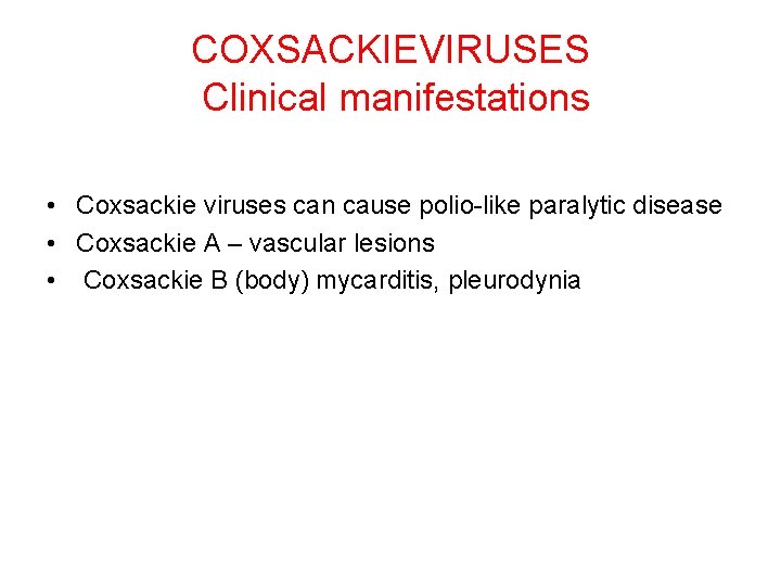 COXSACKIEVIRUSES Clinical manifestations • Coxsackie viruses can cause polio-like paralytic disease • Coxsackie A