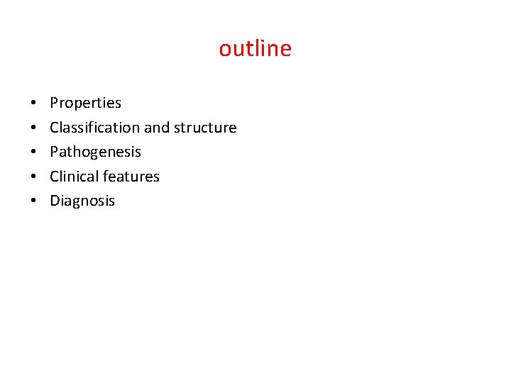 outline • • • Properties Classification and structure Pathogenesis Clinical features Diagnosis 