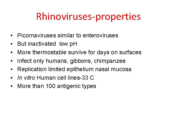 Rhinoviruses-properties • • Picornaviruses similar to enteroviruses But inactivated low p. H More thermostable