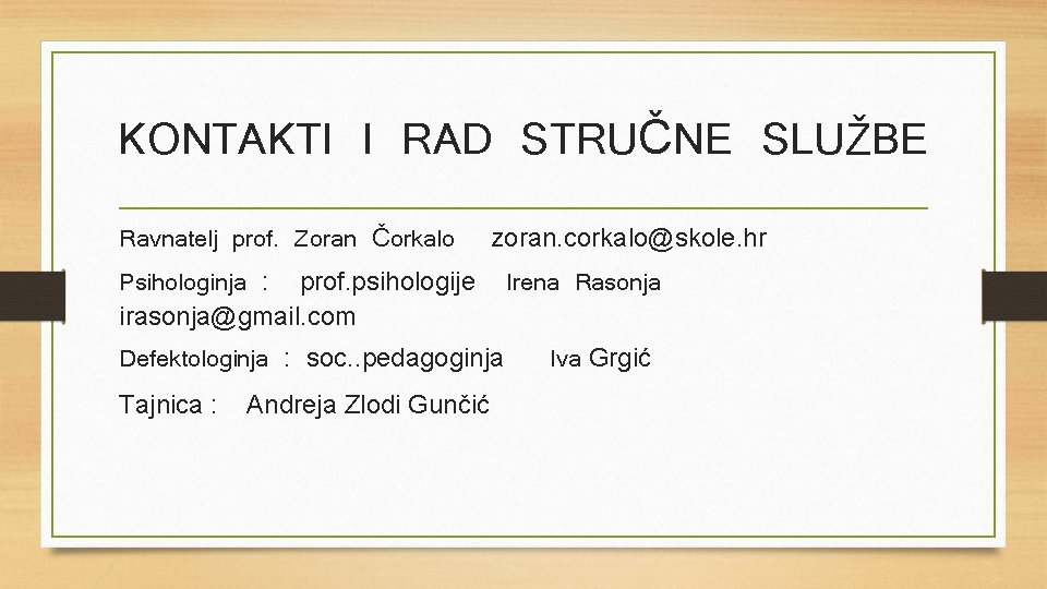 KONTAKTI I RAD STRUČNE SLUŽBE Ravnatelj prof. Zoran Čorkalo zoran. corkalo@skole. hr Psihologinja :