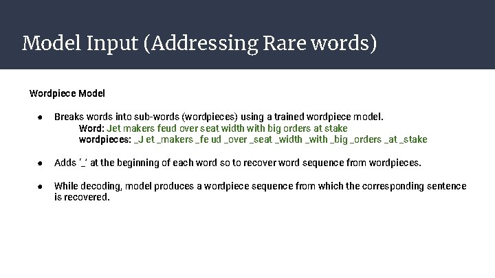 Model Input (Addressing Rare words) Wordpiece Model ● Breaks words into sub-words (wordpieces) using