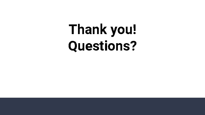 Thank you! Questions? Tdfafdfahank 