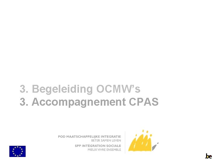 3. Begeleiding OCMW’s 3. Accompagnement CPAS 